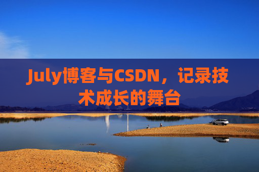 July博客与CSDN,记录技术成长的舞台